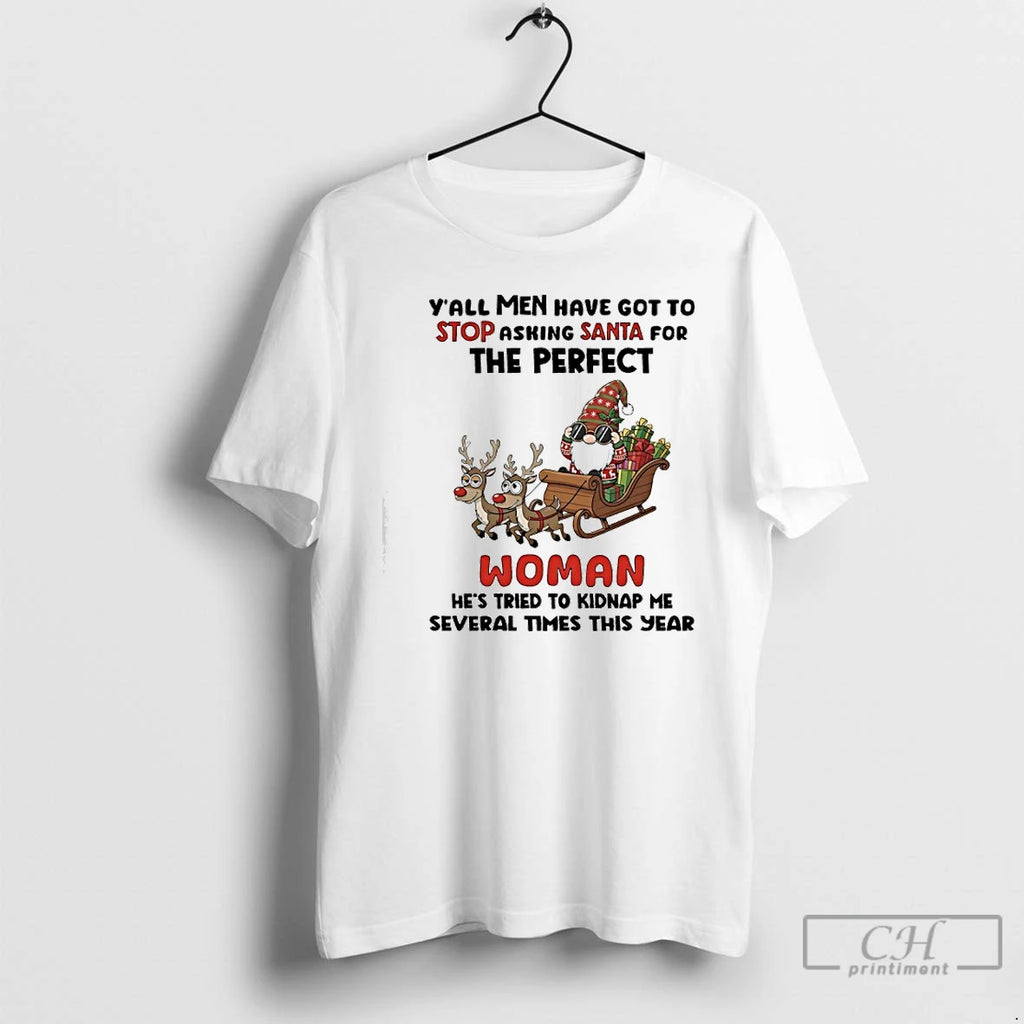 Classic Gnome Reindeers Yall Men Have Got To Stop Asking Santa For The Perfect Woman T-Shirts, Hoodie, Sweatshirt