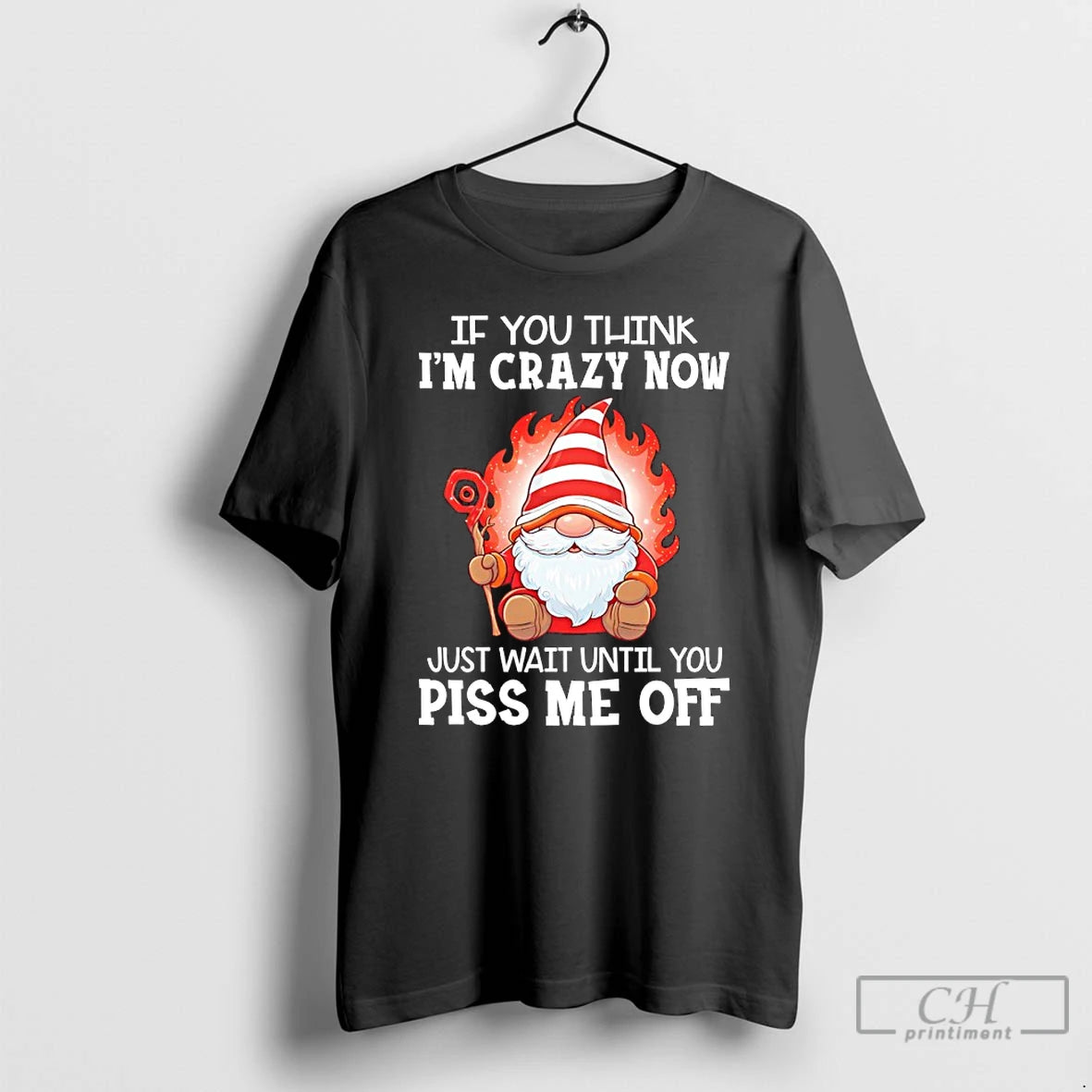Classic Gnome If You Think Im Crazy Now Just Wait Until You Piss Me Off T-Shirts, Hoodie, Sweatshirt | PopFlextees.com