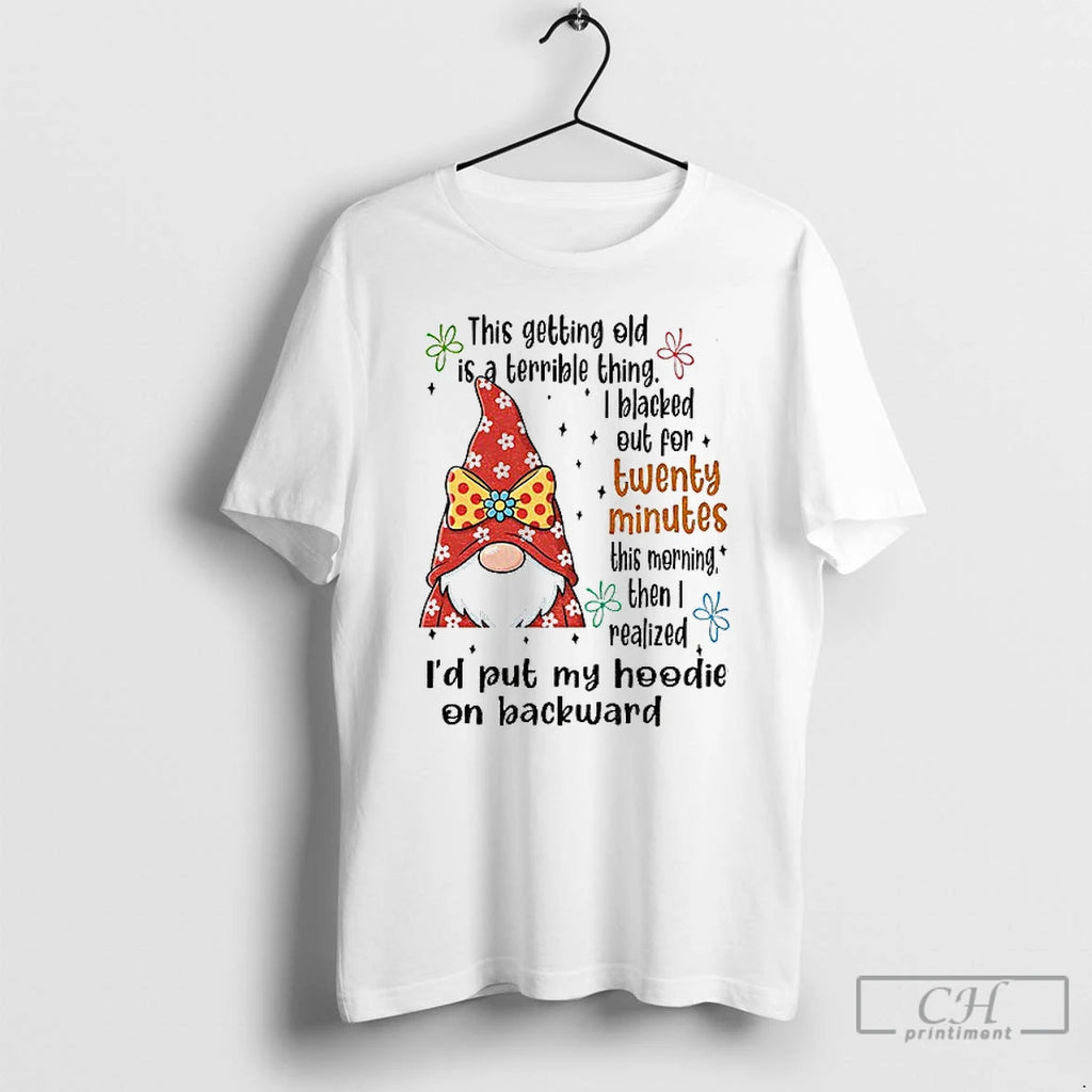 Classic Gnome This Getting Old Is A Terrible Thing I Blacked Out For Twenty Minutes T-Shirts, Hoodie, Sweatshirt