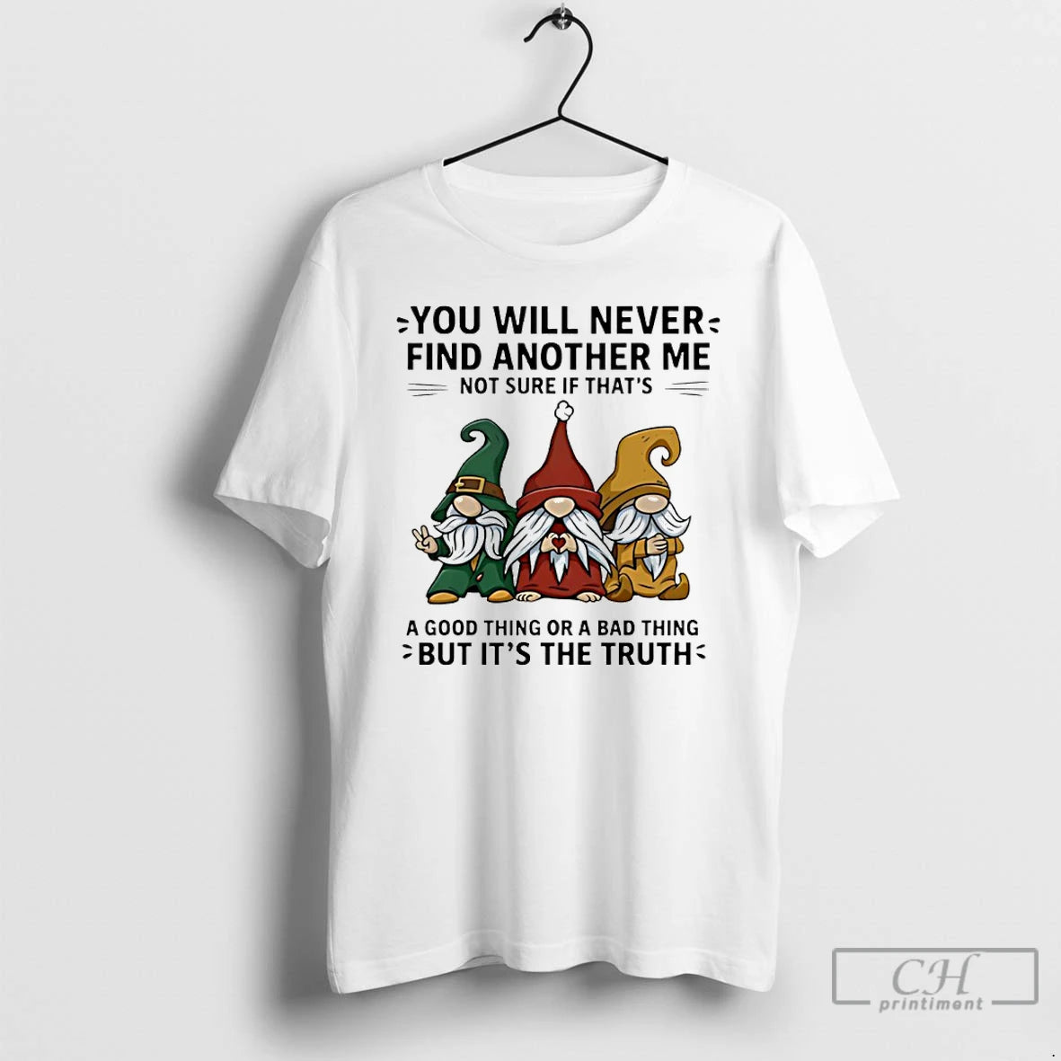 Classic Gnome You Will Never Find Another Me Not Sure If Thats A Good Thing T-Shirts, Hoodie, Sweatshirt | PopFlextees.com