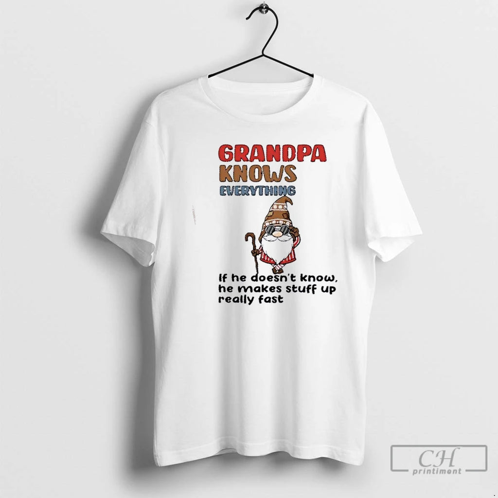 Classic Gnomes Grandpa Knows Everything If He Doesnt Know He Makes Stuff Up Really Fast T-Shirts, Hoodie, Sweatshirt