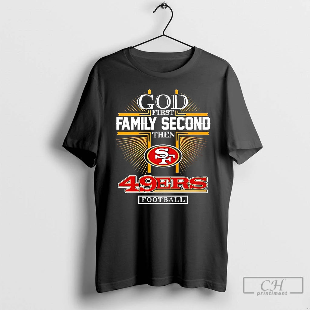 Classic God First Family Second Then Sf 49ers Football 2025 T-Shirts, Hoodie, Sweatshirt | PopFlextees.com