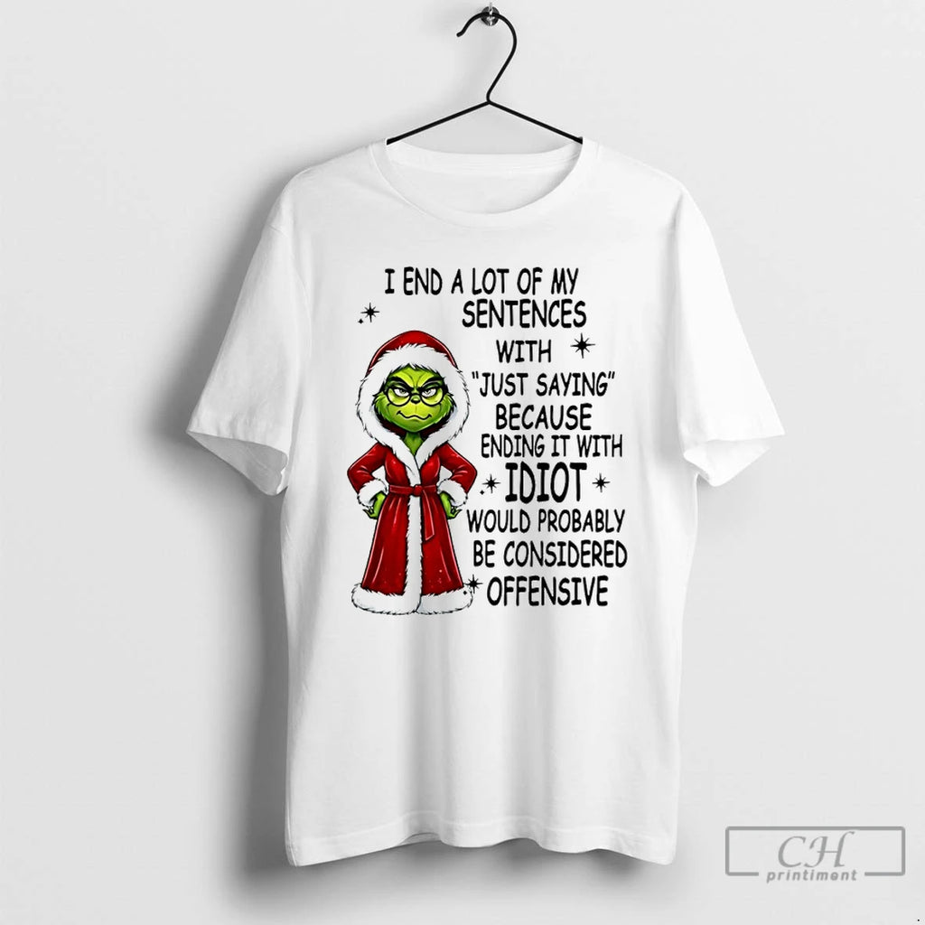 Classic Grinch Christmas I End A Lot Of My Sentences With Just Saying Because Ending T-Shirts, Hoodie, Sweatshirt