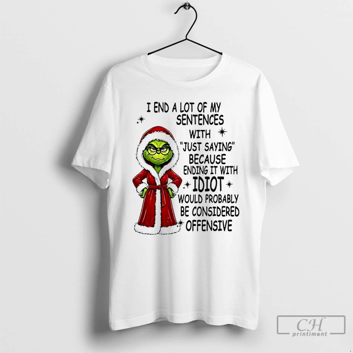 Classic Grinch Christmas I End A Lot Of My Sentences With Just Saying Because Ending T-Shirts, Hoodie, Sweatshirt