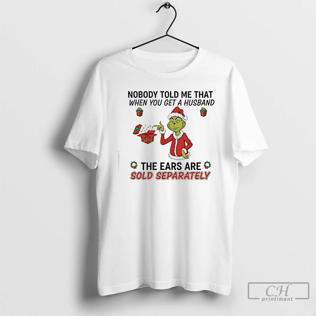 Classic Grinch Gifts Nobody Told Me That When You Get A Husband The Ears Are T-Shirts, Hoodie, Sweatshirt | PopFlextees.com