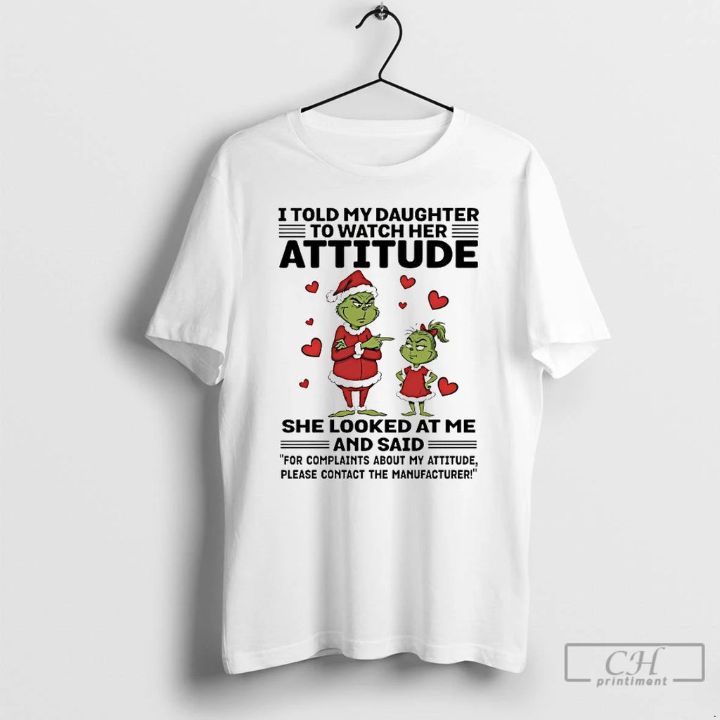 Classic Grinch I Told My Daughter To Watch Her Attitude She Looked At Me Chirstmas T-Shirts, Hoodie, Sweatshirt