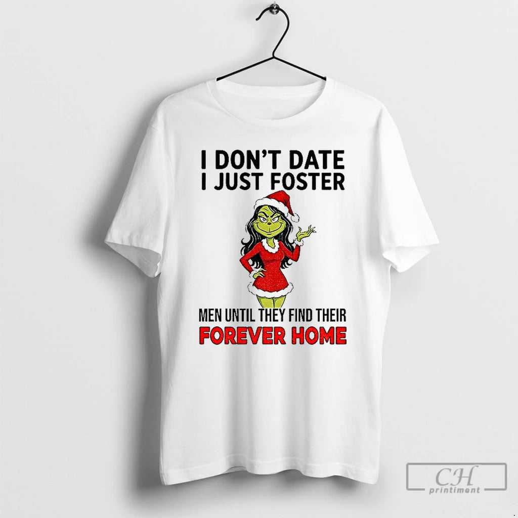 Classic Grinch I Dont Date I Just Foster Until They Find Their Forever Home T-Shirts, Hoodie, Sweatshirt