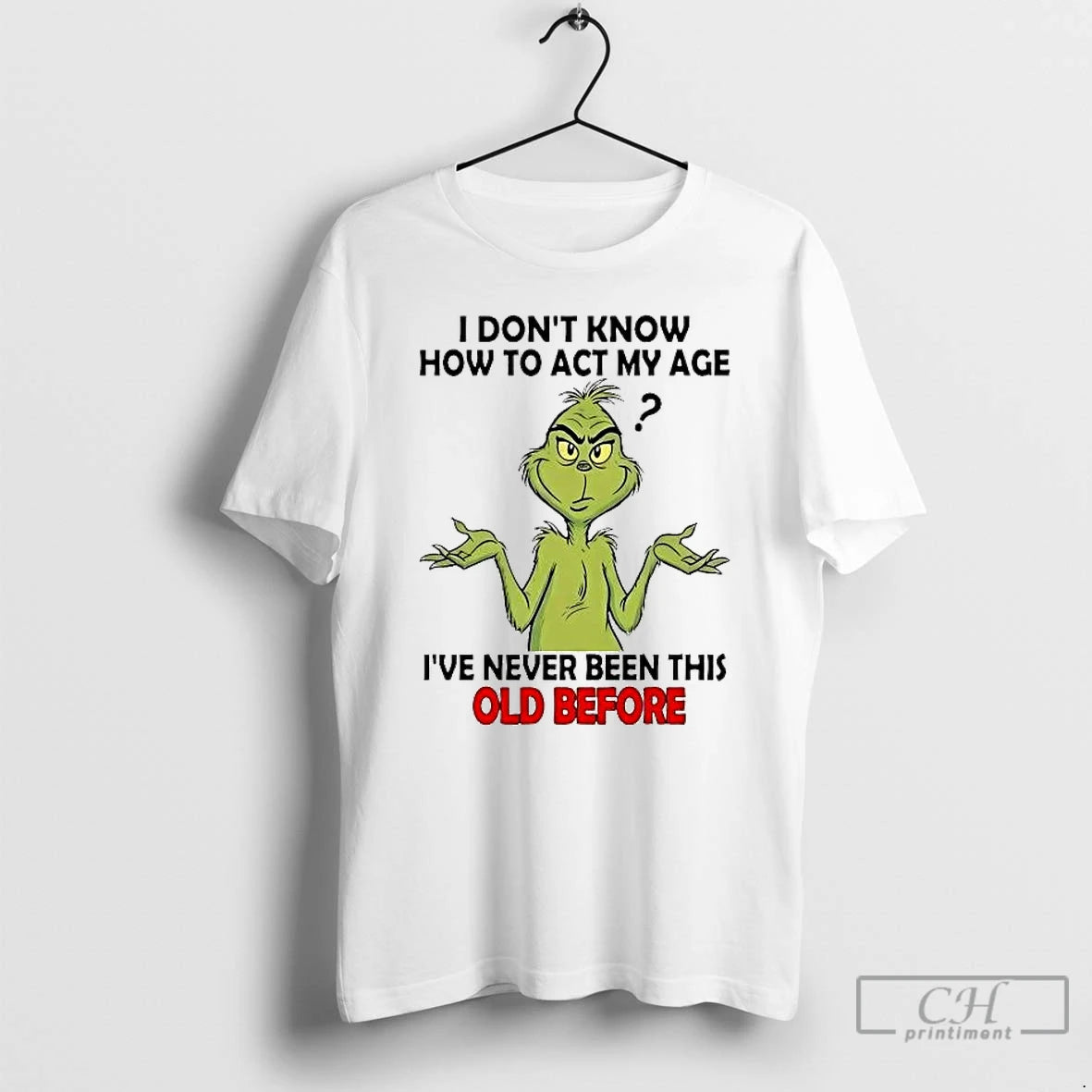 Classic Grinch I Dont Know How To Act My Age Ive Never Been This Old T-Shirts, Hoodie, Sweatshirt | PopFlextees.com