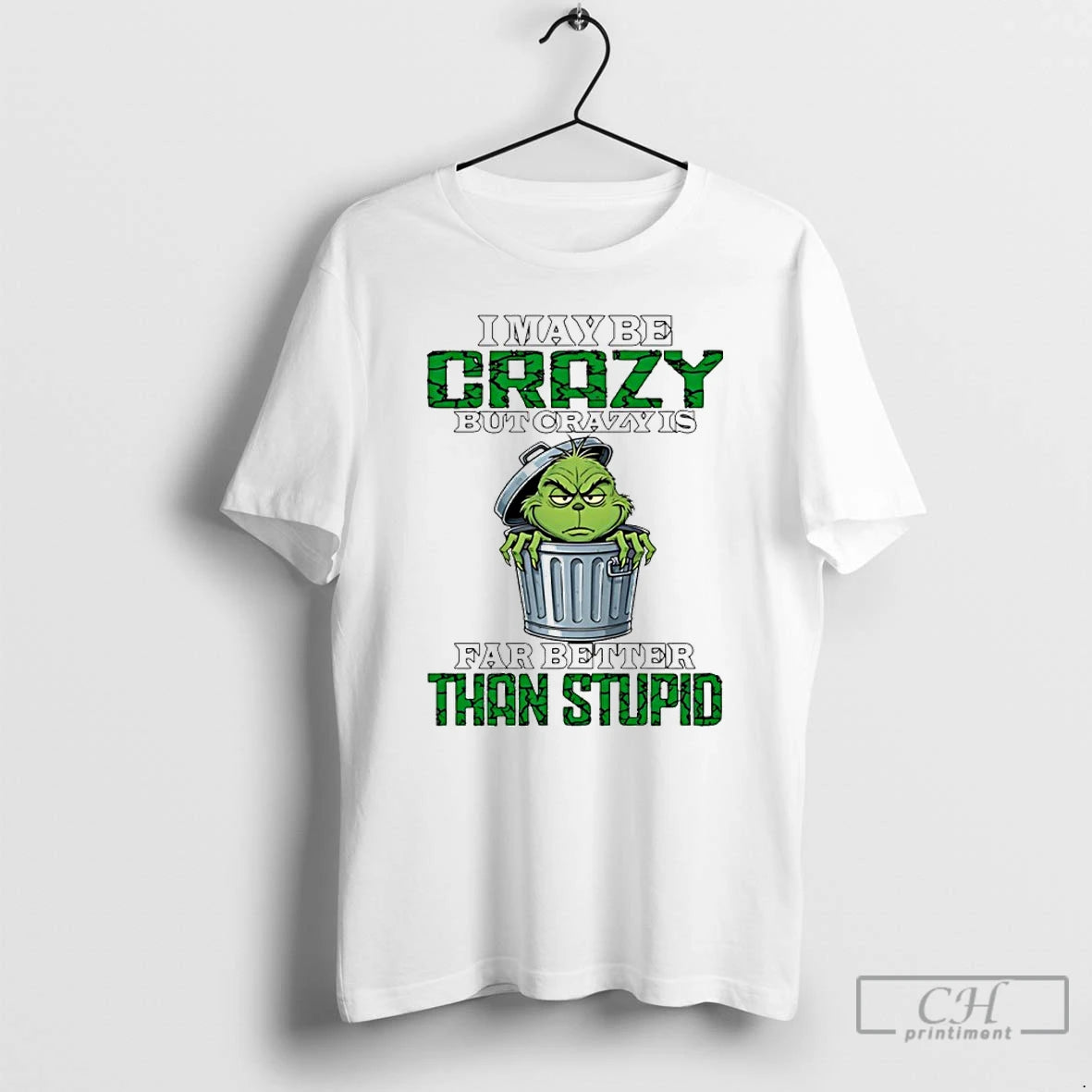 Classic Grinch I May Be Crazy But Crazy Is Far Better Than Stupid T Shirts Hoodie, Sweatshirt | PopFlextees.com