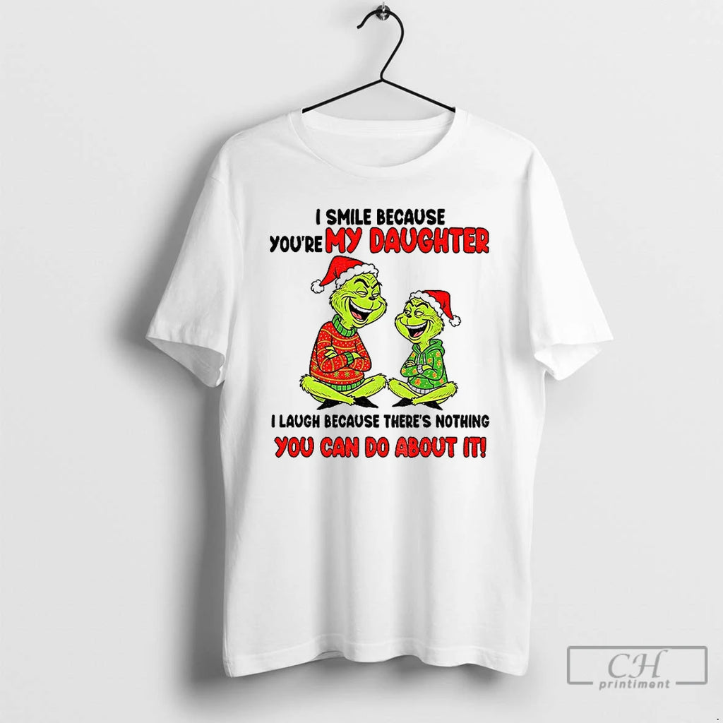 Classic Grinch I Smile Because Youre My Daughter I Laugh Because Theres Nothing You Can T-Shirts, Hoodie, Sweatshirt