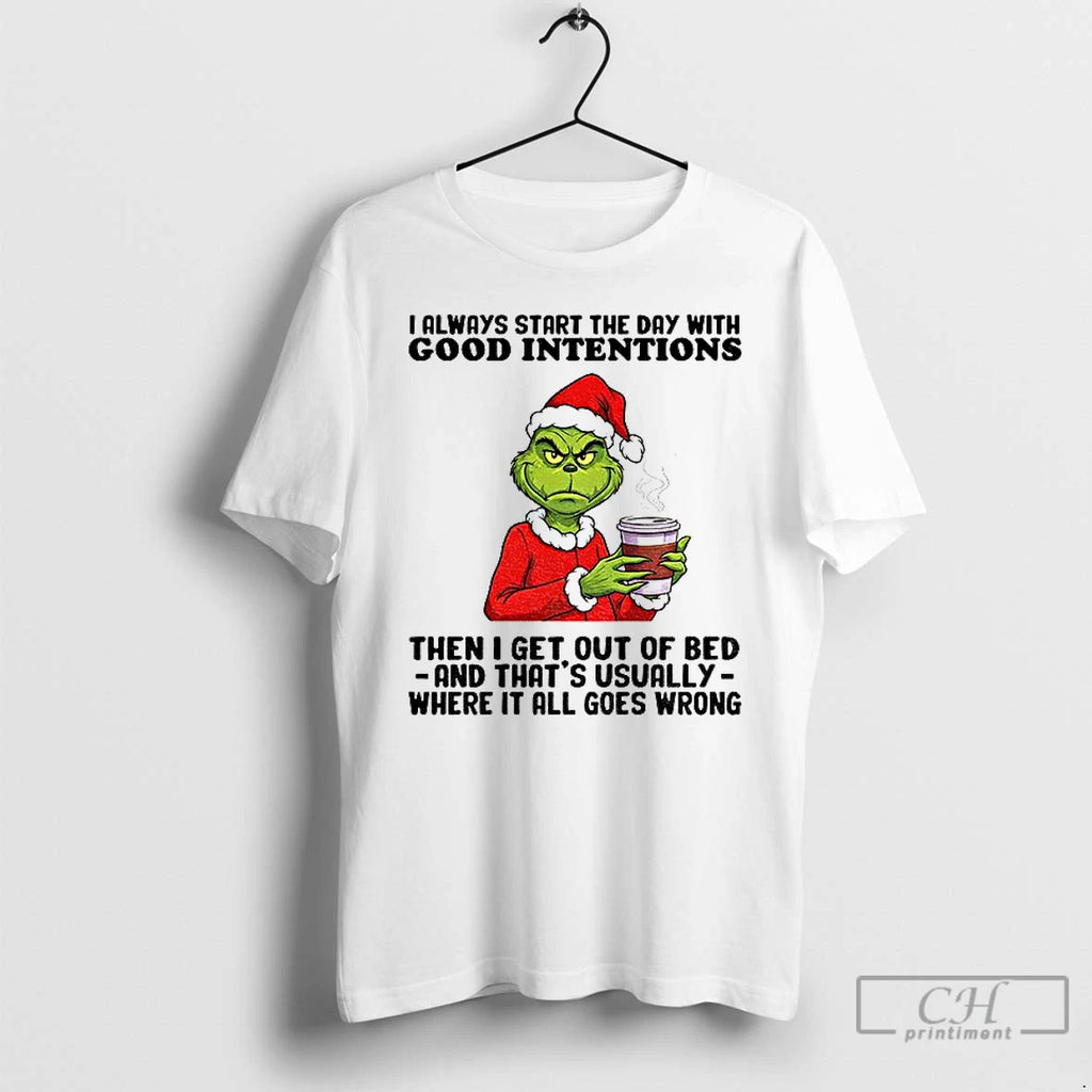 Classic Grinch Santa I Always Start Day Good Intentions Then I Get Out T-Shirts, Hoodie, Sweatshirt