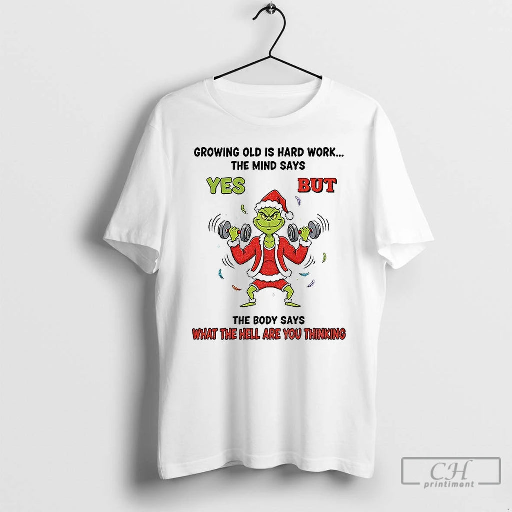 Classic Grinch Santa Growing Old Is Hard Work The Mind Says Yes But The Body T-Shirts, Hoodie, Sweatshirt | PopFlextees.com