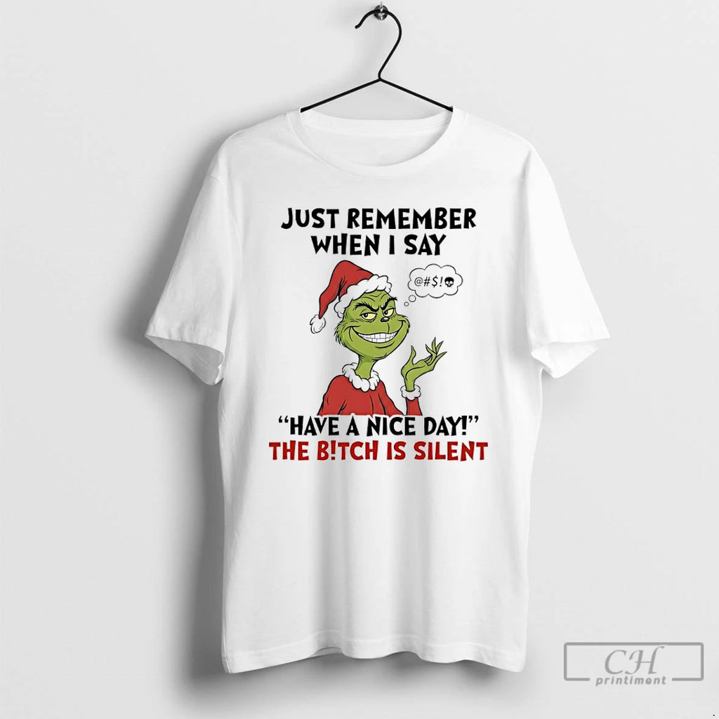 Classic Grinch Santa Just Remember When I Say Have A Nice Day The Bitch Is T-Shirts, Hoodie, Sweatshirt | PopFlextees.com