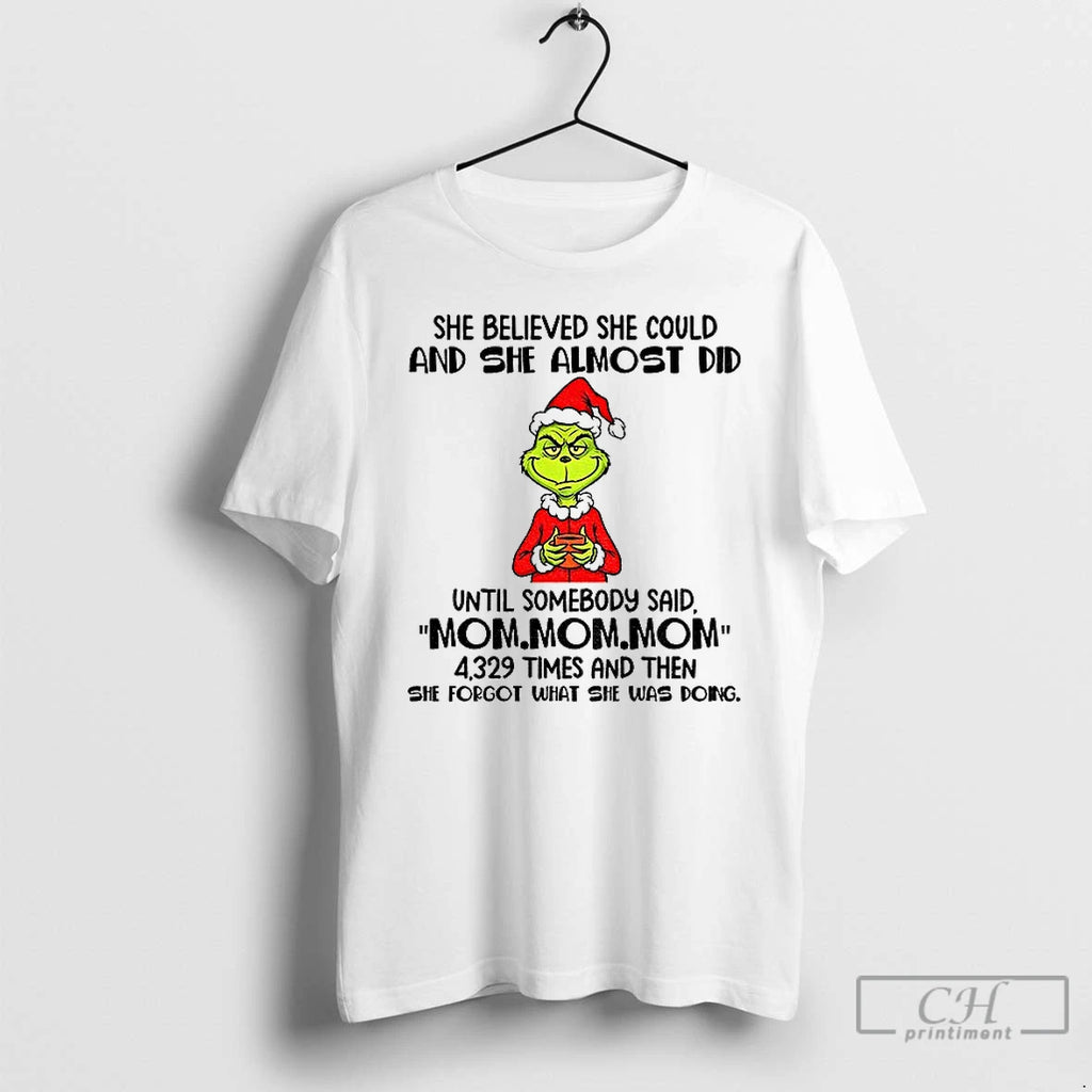 Classic Grinch Santa She Believed She Could And She Almost Did Until Somebody Said Mom T-Shirts, Hoodie, Sweatshirt