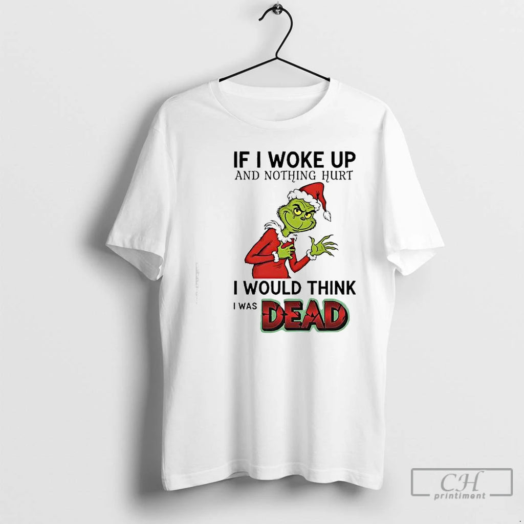 Classic Grinch Santa Suit If I Woke Up And Nothing Hurt I Would Think T-Shirts, Hoodie, Sweatshirt | PopFlextees.com