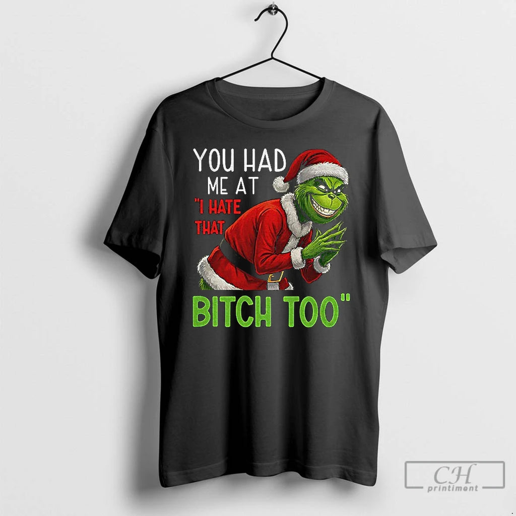 Classic Grinch Santa You Had Me I Hate That Bitch Too T-Shirts, Hoodie, Sweatshirt