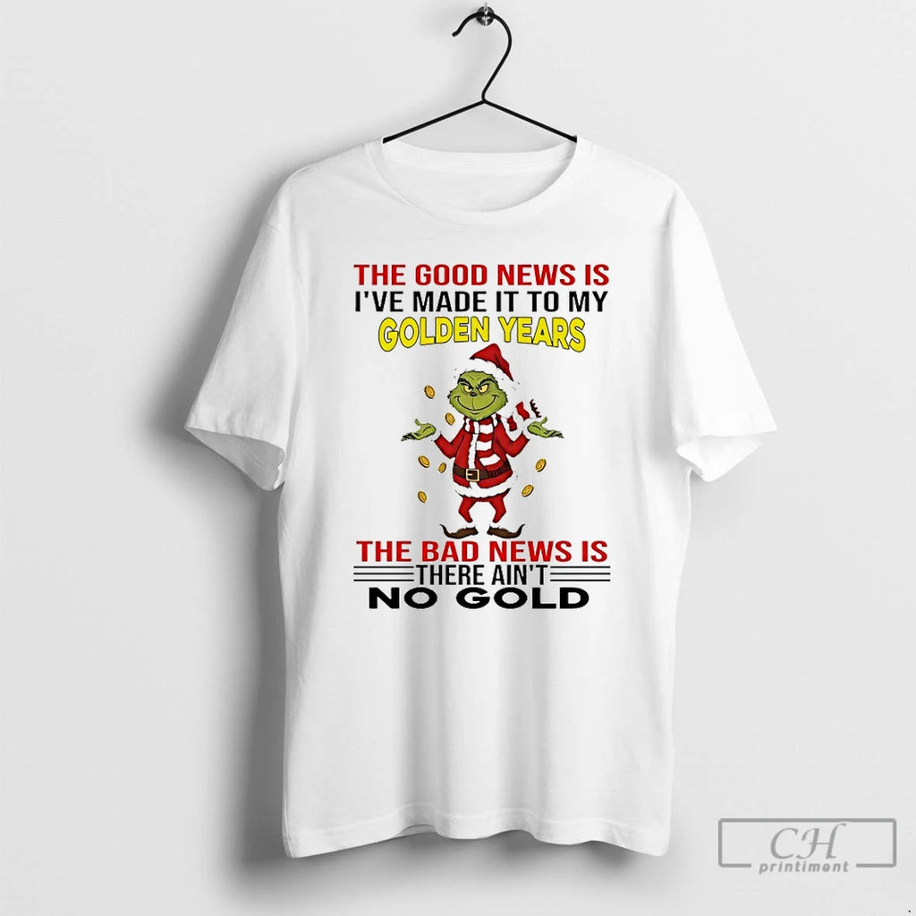 Classic Grinch The Good News Is Ive Made It To My Golden Years The Bad T-Shirts, Hoodie, Sweatshirt | PopFlextees.com