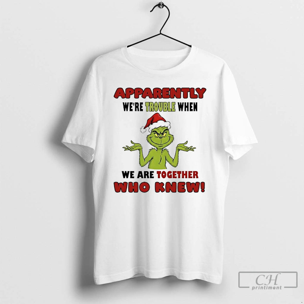 Classic Grinch Apparently Were Trouble When We Are Together Who Knew T-Shirts, Hoodie, Sweatshirt | PopFlextees.com