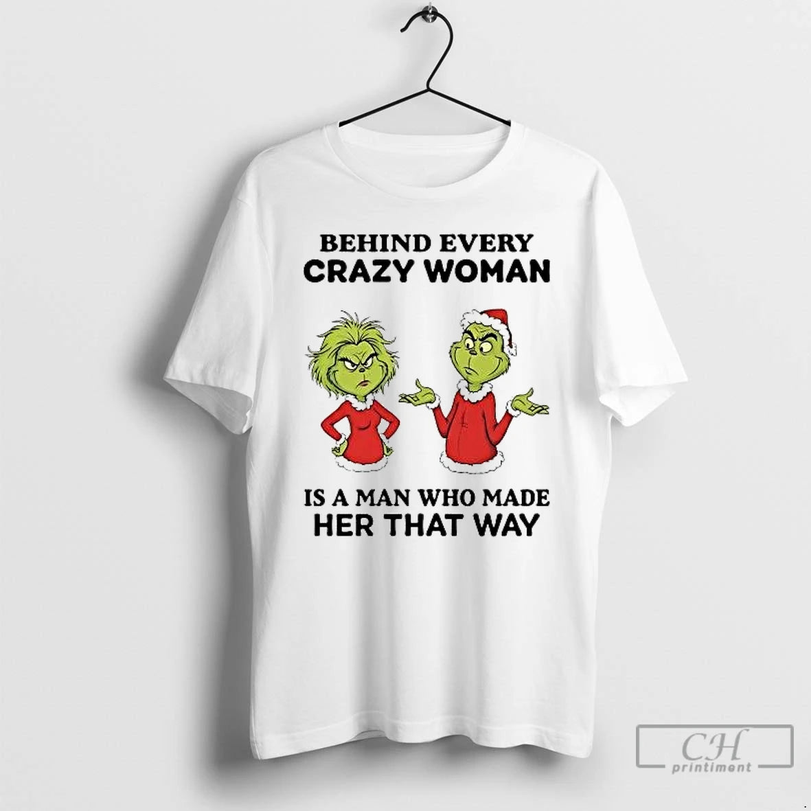 Classic Grinch Behind Every Crazy Woman Is A Man Who Made Her That Way T-Shirts, Hoodie, Sweatshirt | PopFlextees.com