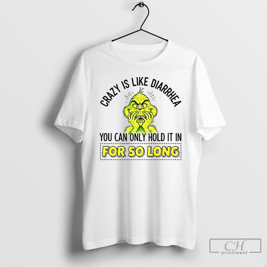 Classic Grinch Crazy Is Like Diarrhea You Can Only Hold It In For So Long T-Shirts, Hoodie, Sweatshirt | PopFlextees.com