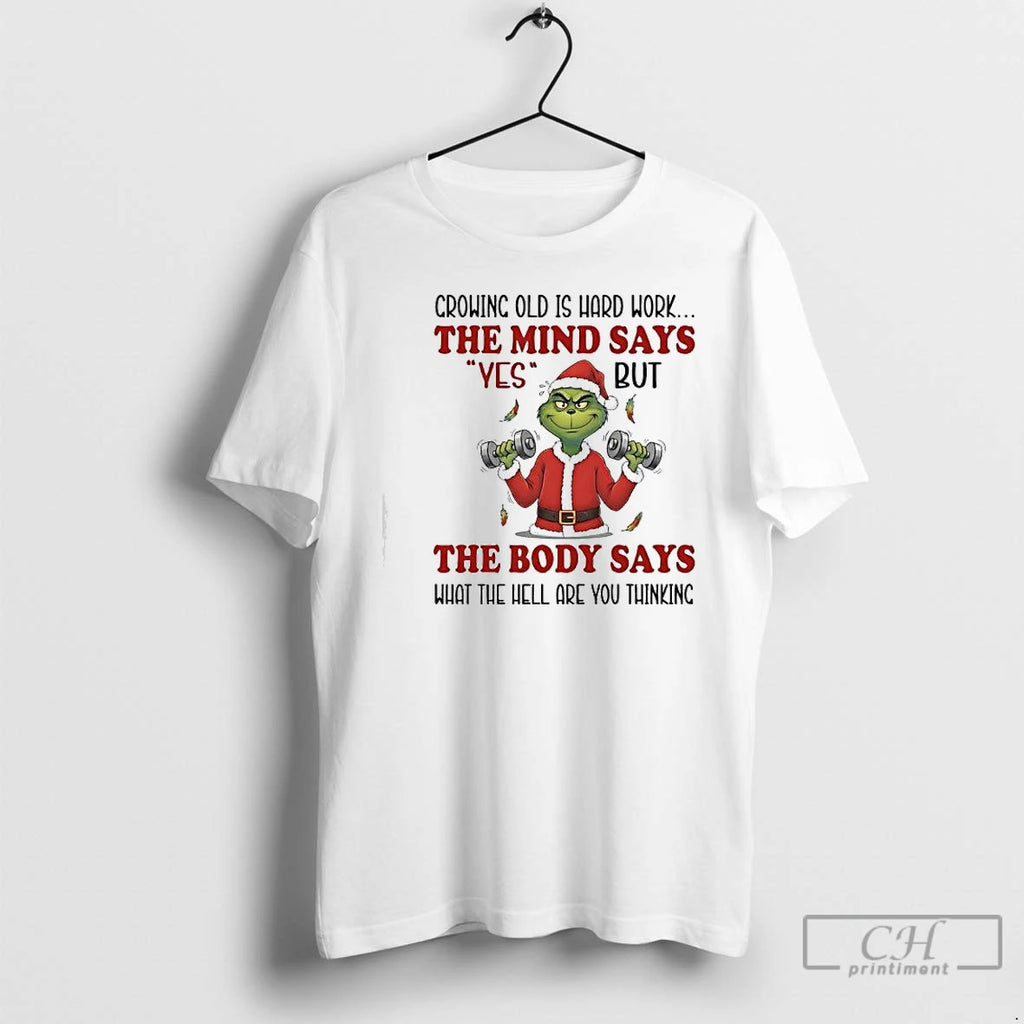 Classic Grinch Crowing Old Is Hard Work The Mind Says Yes T-Shirts, Hoodie, Sweatshirt | PopFlextees.com