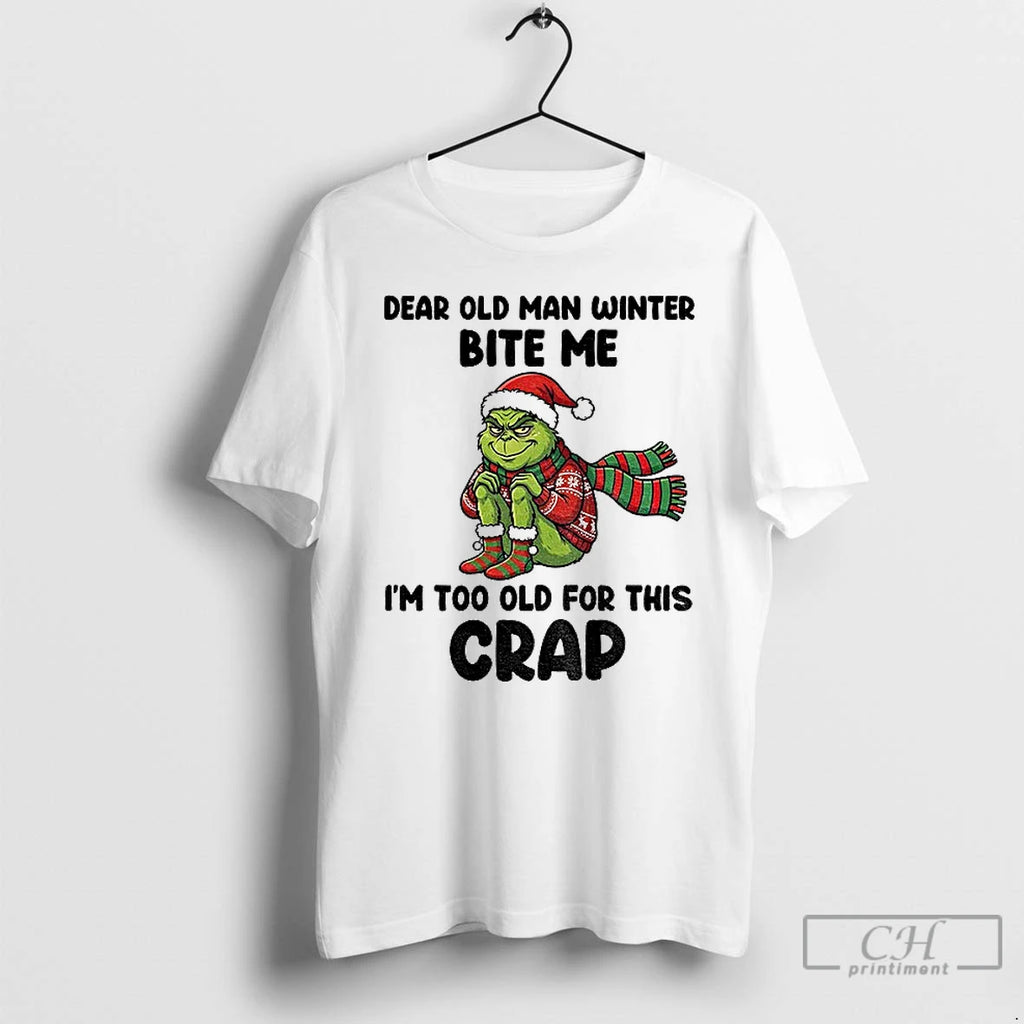 Classic Grinch Dear Old Man Winter Bite Me Im Too Old For This Crap Christmas T-Shirts, Hoodie, Sweatshirt | PopFlextees.com