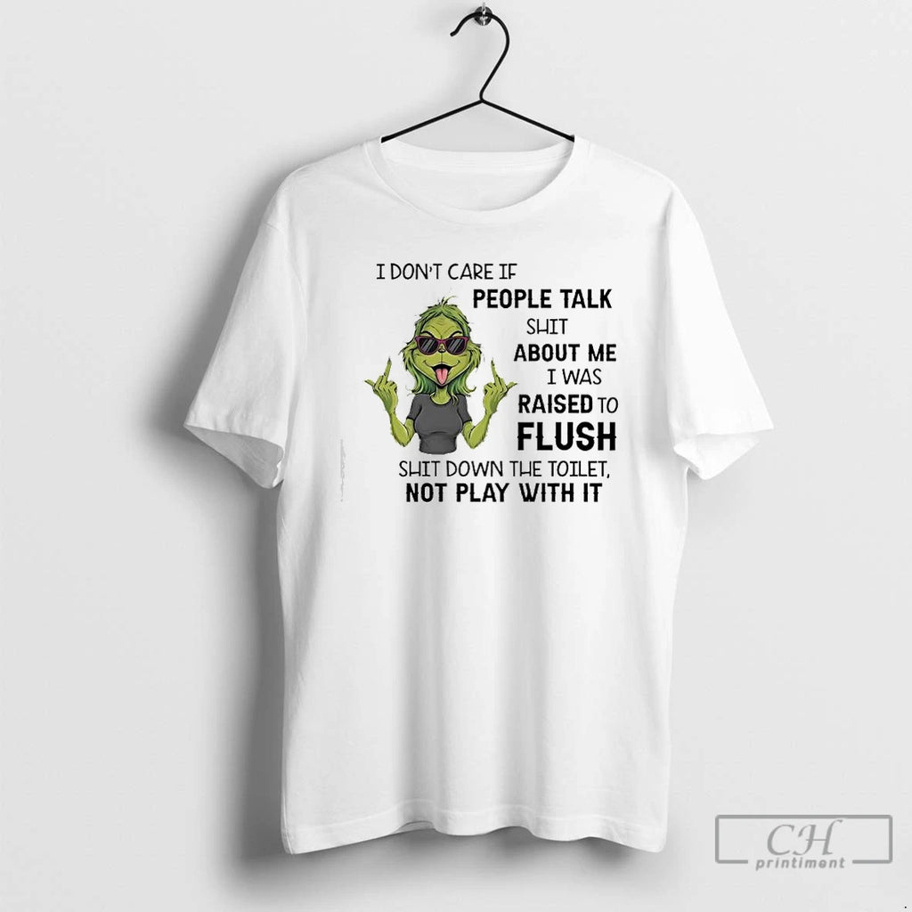 Classic Grinch Dont Care If People Talk Shit About Me I Was Raised To Flush T-Shirts, Hoodie, Sweatshirt | PopFlextees.com