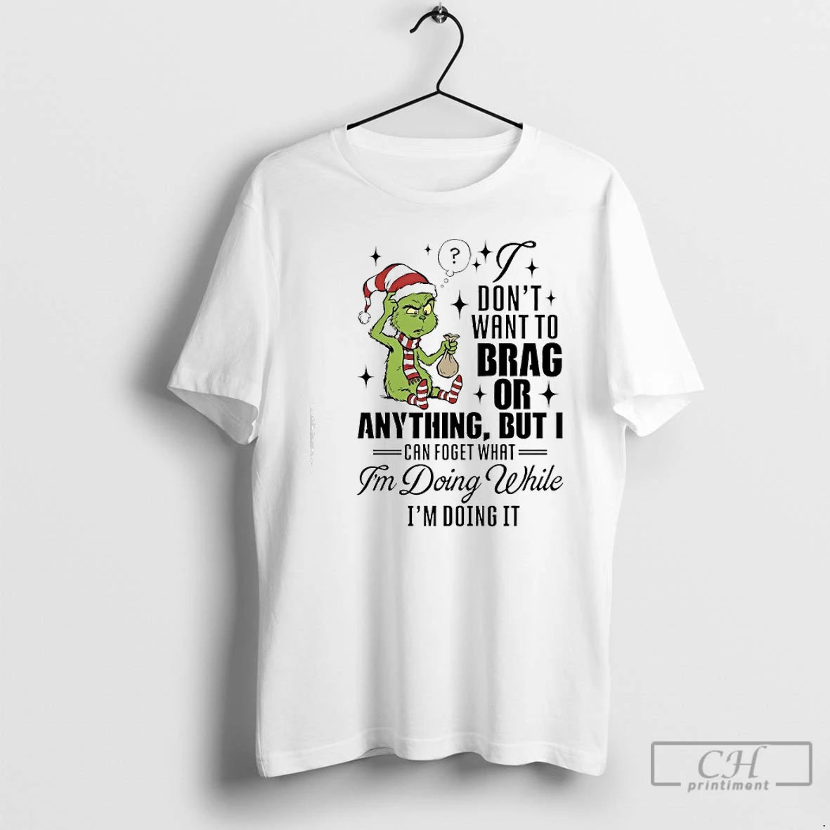 Classic Grinch Dont Want To Brag Or Anything But I Can Foget What Im Doing T-Shirts, Hoodie, Sweatshirt | PopFlextees.com