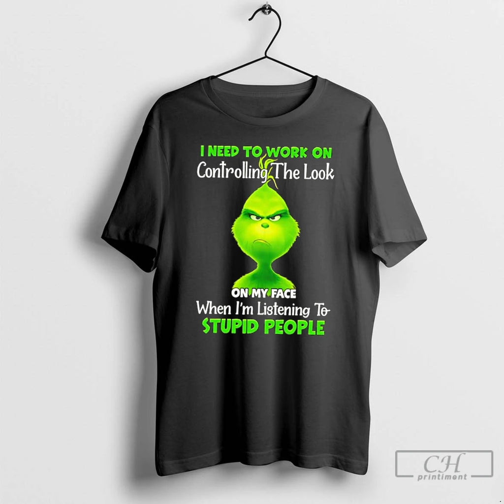 Classic Grinch I Need To Work On Controlling The Look On My Face When Im T-Shirts, Hoodie, Sweatshirt | PopFlextees.com
