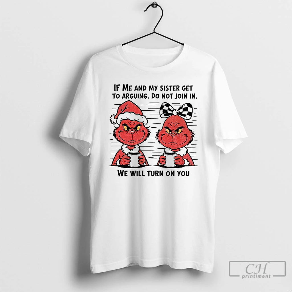 Classic Grinch If Me My Sister Get Arguing Do Not Join We T-Shirts, Hoodie, Sweatshirt