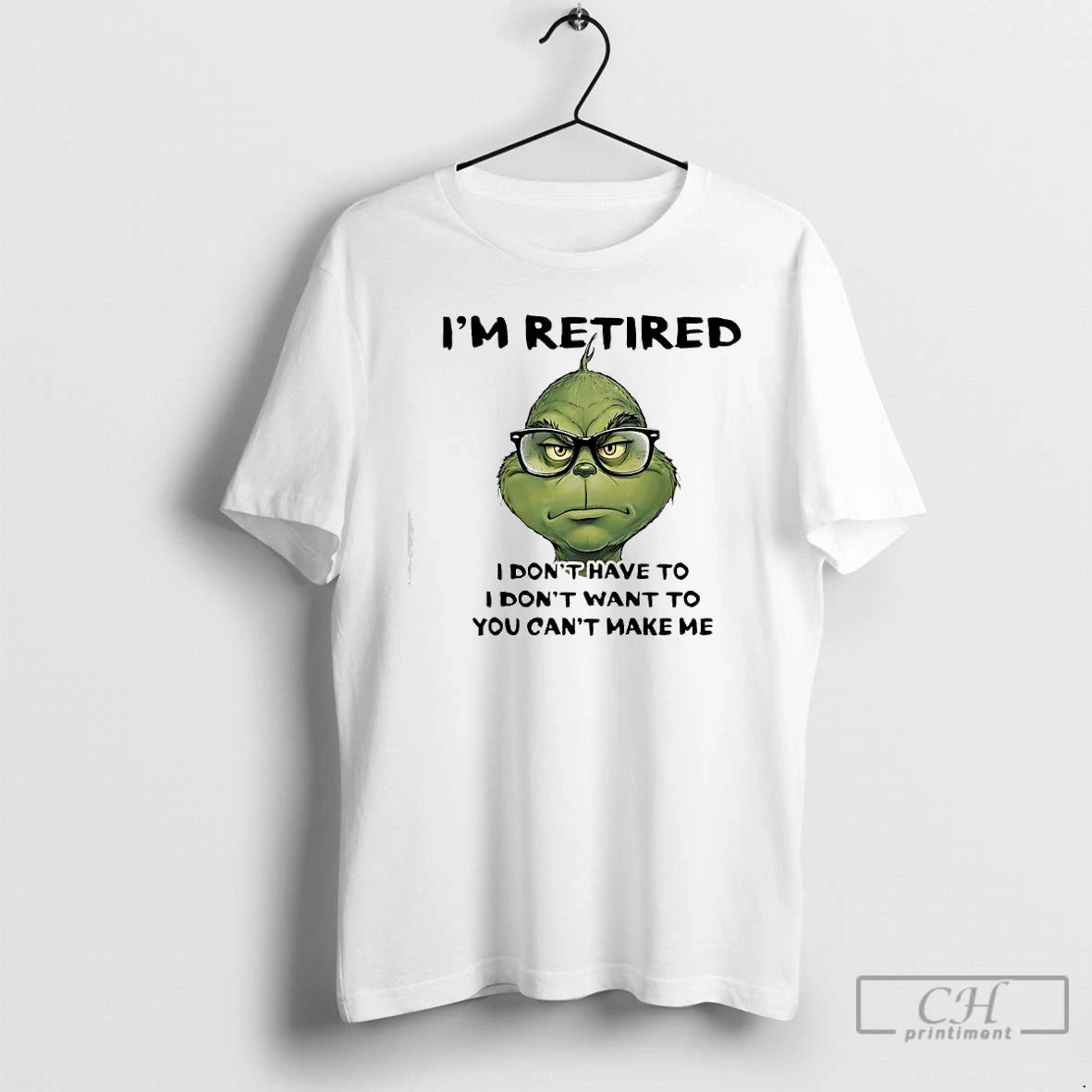 Classic Grinch Retired I Dont Have To I Dont Want To You Cant Make Me T-Shirts, Hoodie, Sweatshirt | PopFlextees.com