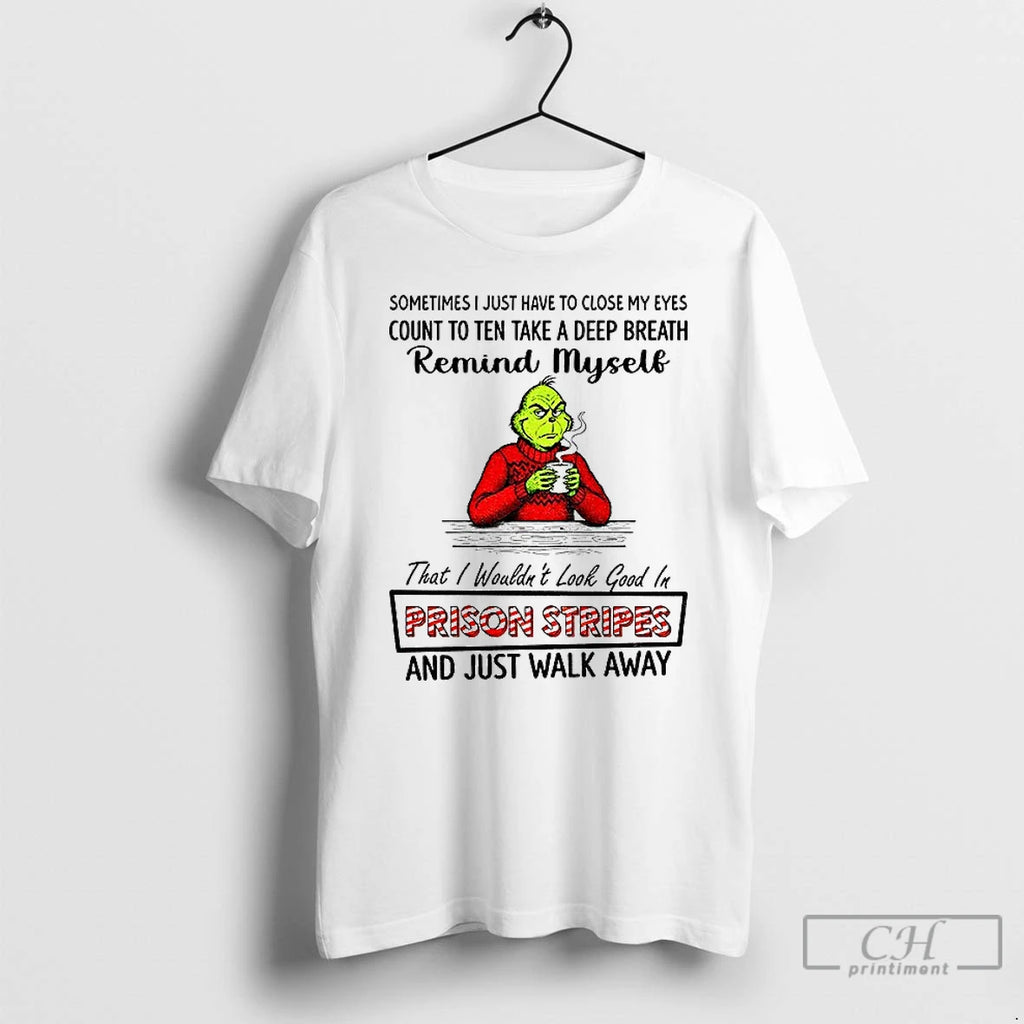 Classic Grinch Sometimes I Just Have To Close My Eyes Count To Ten Take T-Shirts, Hoodie, Sweatshirt | PopFlextees.com