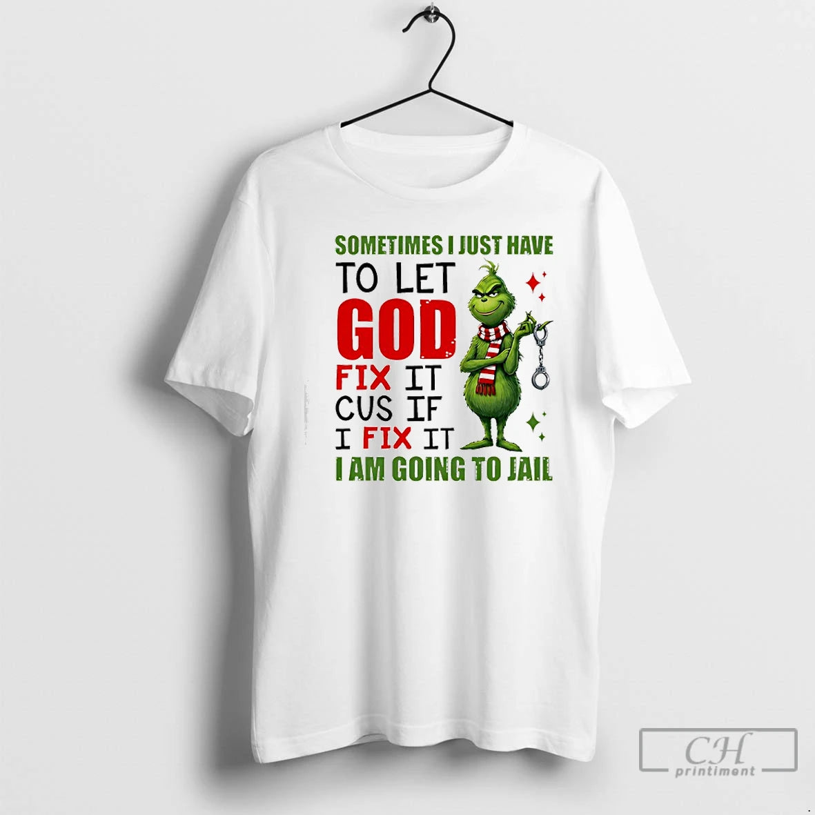 Classic Grinch Sometimes I Just Have Let God Fix Cause If I Fix T-Shirts, Hoodie, Sweatshirt