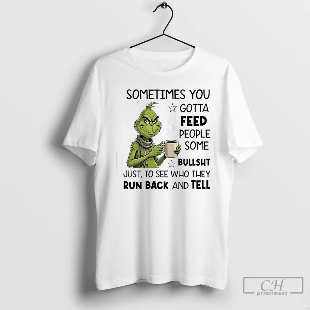 Classic Grinch Sometimes You Gotta Feed People Some %e2%98%86bullsht Just To See Who They Run T-Shirts, Hoodie, Sweatshirt