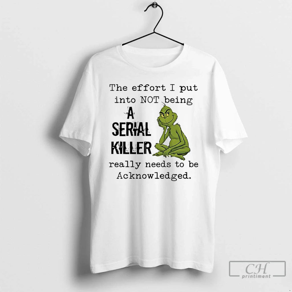 Classic Grinch Effort I Put Not Being Serial Killer Really Needs T-Shirts, Hoodie, Sweatshirt