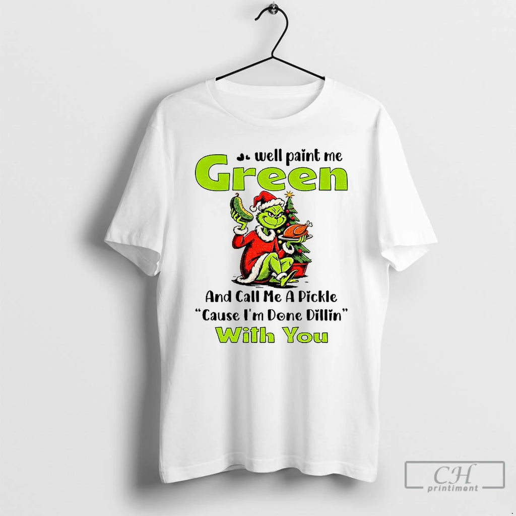 Classic Grinch Turkey Well Paint Me Green And Call Me A Pickle Cause Im Done T-Shirts, Hoodie, Sweatshirt | PopFlextees.com