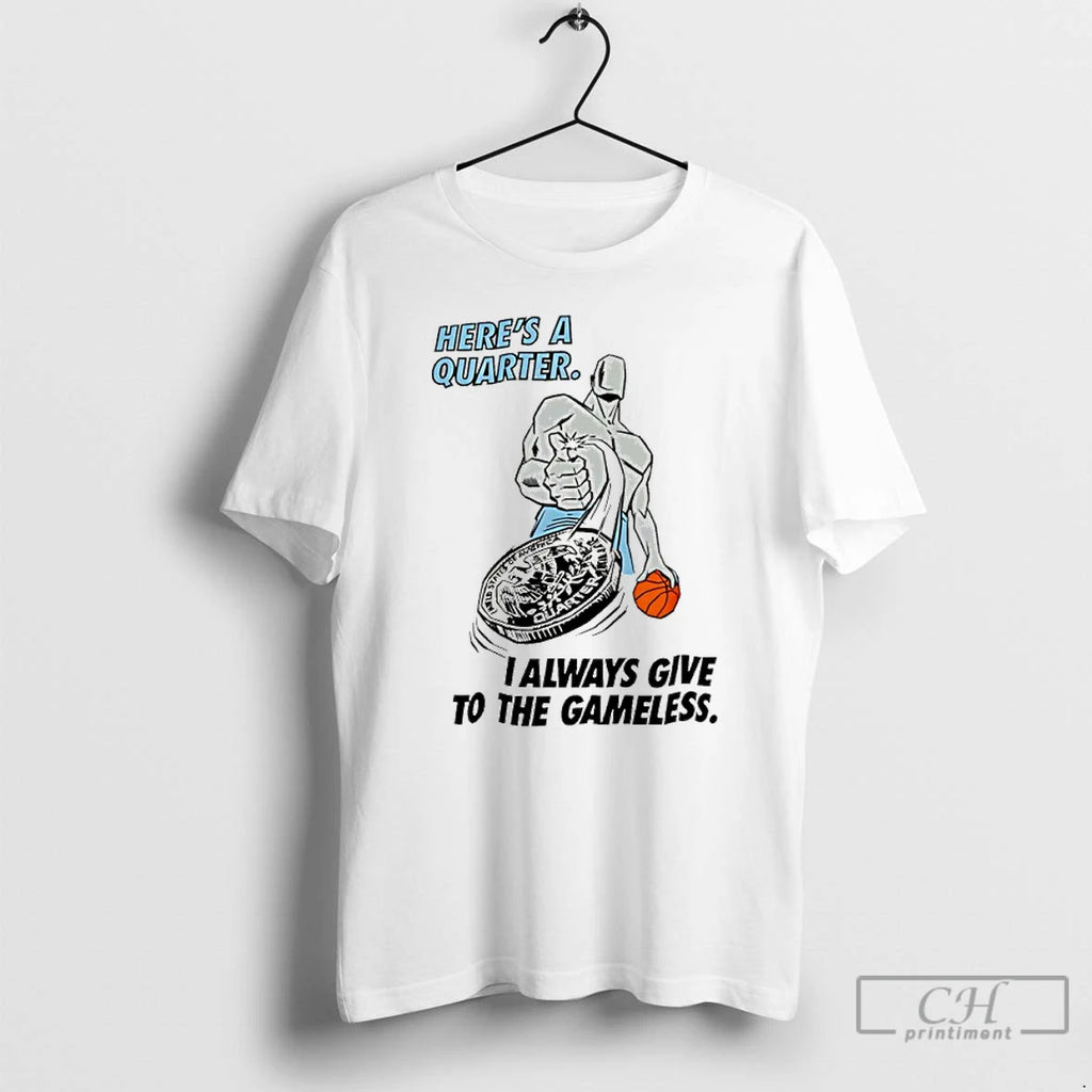 Classic Heres A Quarter I Always Give To The Gameless Basketball T-Shirts, Hoodie, Sweatshirt | PopFlextees.com