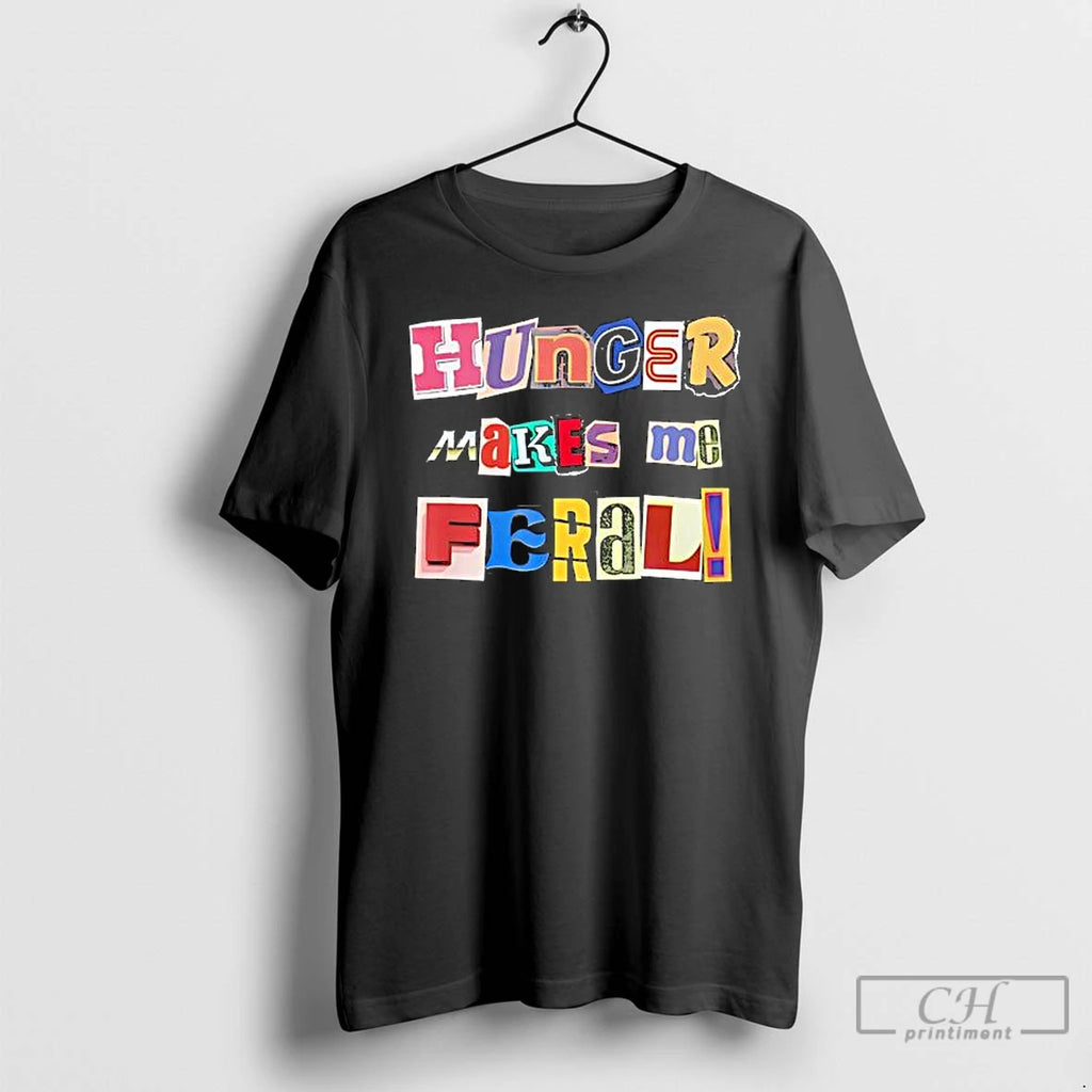 Classic Hunger Makes Me Feral Dramatic Personality Phrase T-Shirts, Hoodie, Sweatshirt | PopFlextees.com