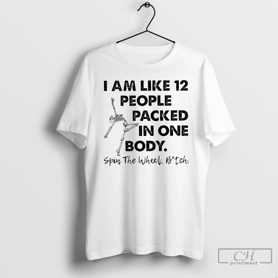 Classic I Am Like 12 People Packed In One Body Spin The Wheel Bitch T-Shirts, Hoodie, Sweatshirt | PopFlextees.com