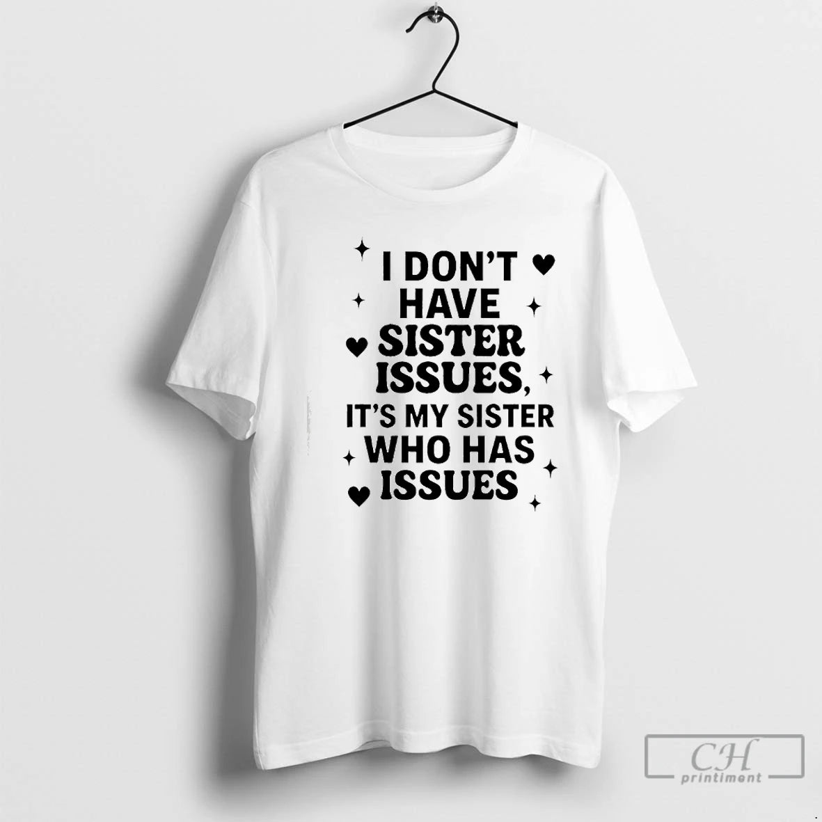 Classic I Dont Have Sister Issues Its My Sister Who Has Issues T Shirts Sweater Hoodie, Sweatshirt | PopFlextees.com