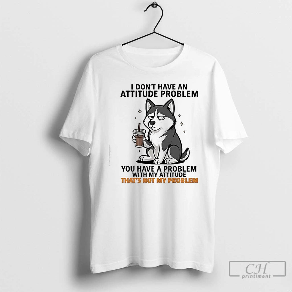 Classic I Dont Have An Attitude Problem Siberian Husky Graphic T-Shirts, Hoodie, Sweatshirt | PopFlextees.com