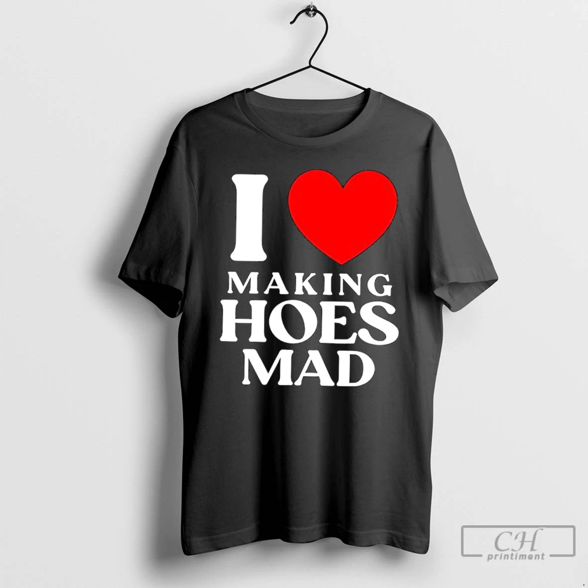 Classic I Love Making Hoes Mad T-Shirts, Hoodie, Sweatshirt | PopFlextees.com