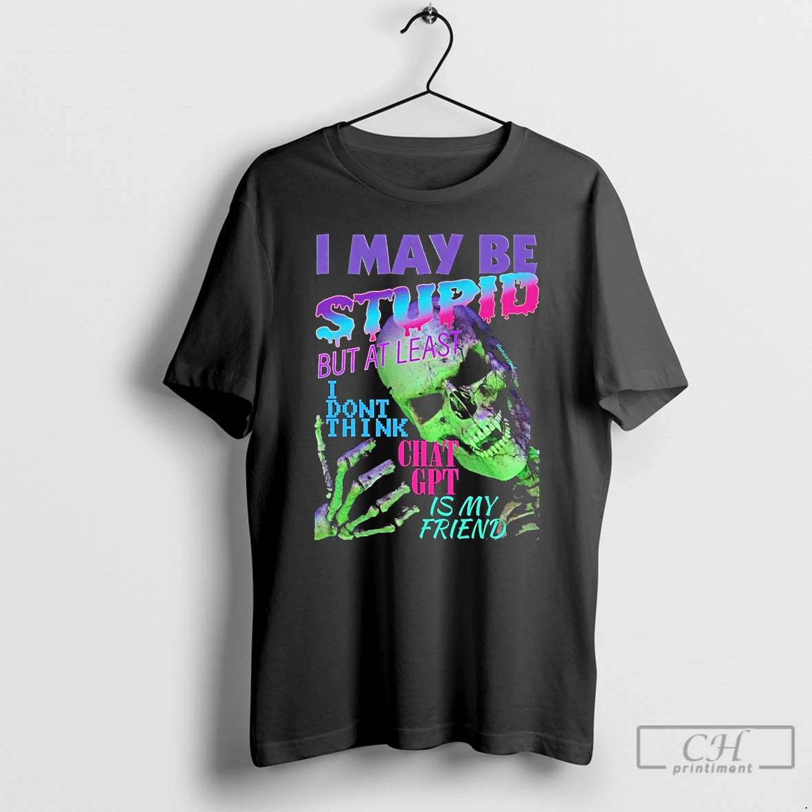Classic I May Be Stupid But At Least I Dont Think Chat Gpt Is My T-Shirts, Hoodie, Sweatshirt | PopFlextees.com
