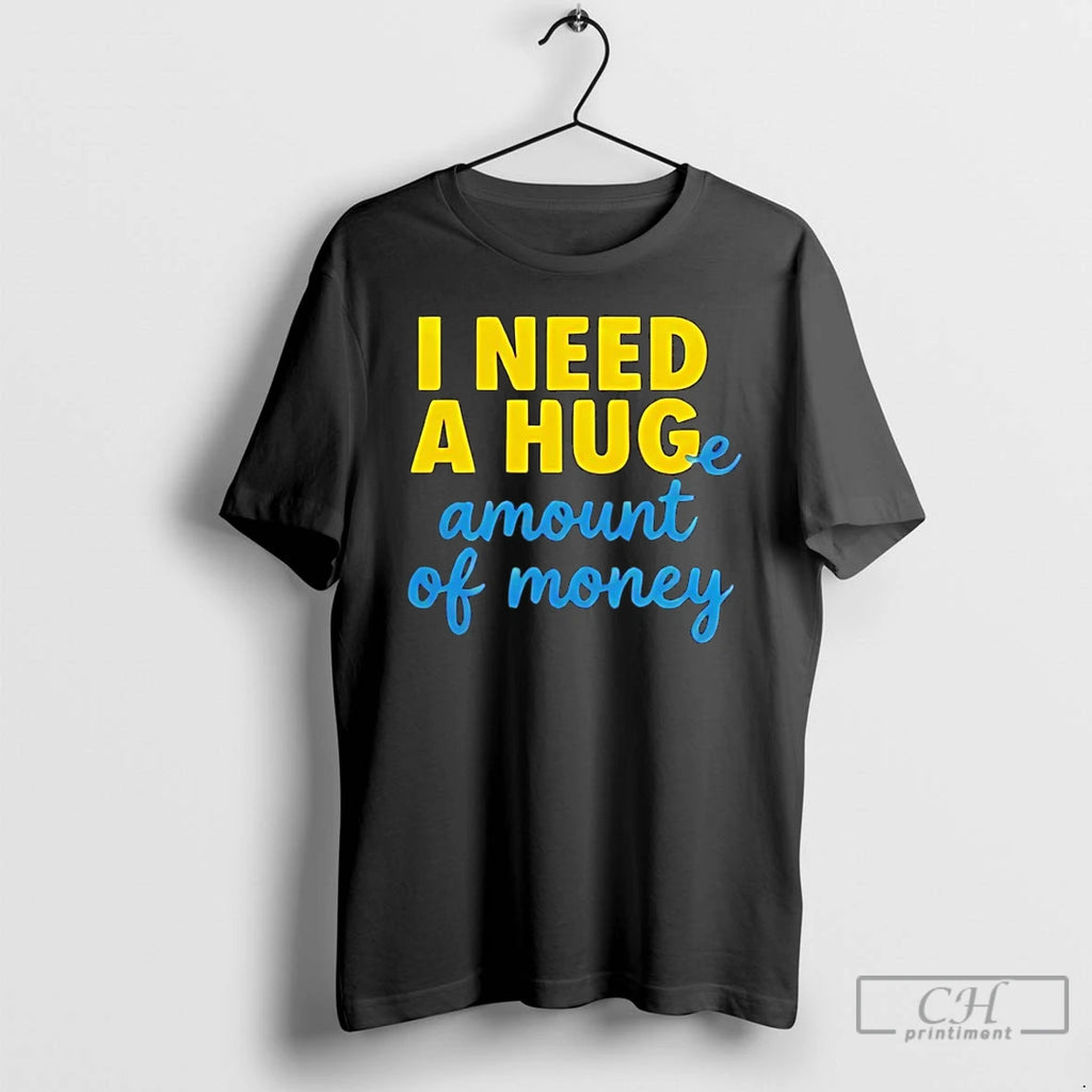 Classic I Need A Huge Amount Of Money T-Shirts, Hoodie, Sweatshirt | PopFlextees.com