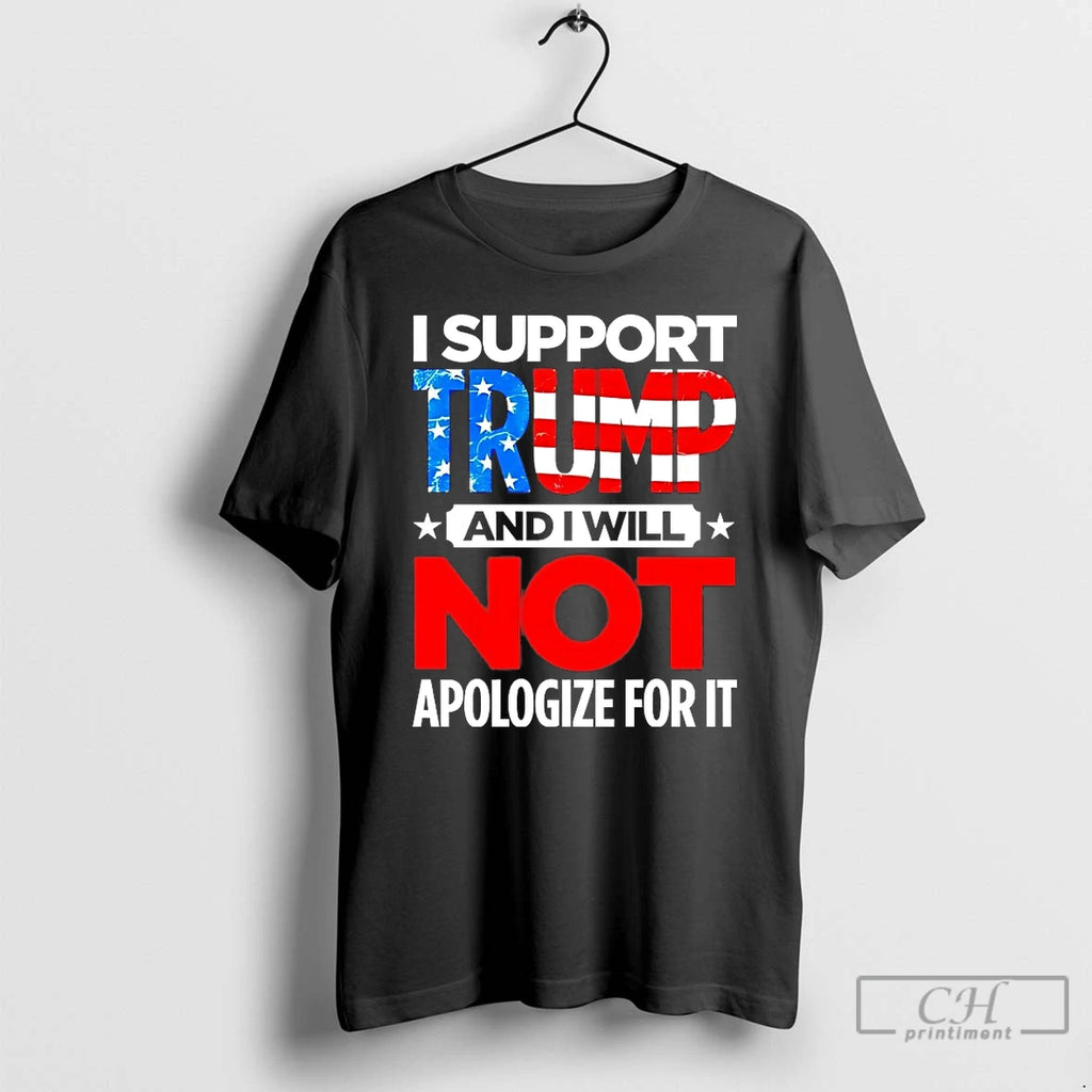 Classic I Support Trump And I Will Not Apologize For It T-Shirts, Hoodie, Sweatshirt | PopFlextees.com
