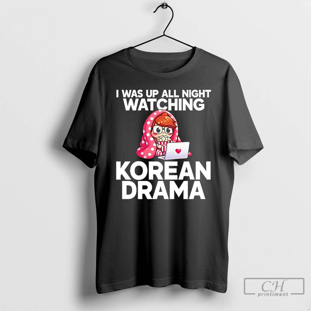 Classic I Was Up All Night Watching Korean Drama T-Shirts, Hoodie, Sweatshirt | PopFlextees.com