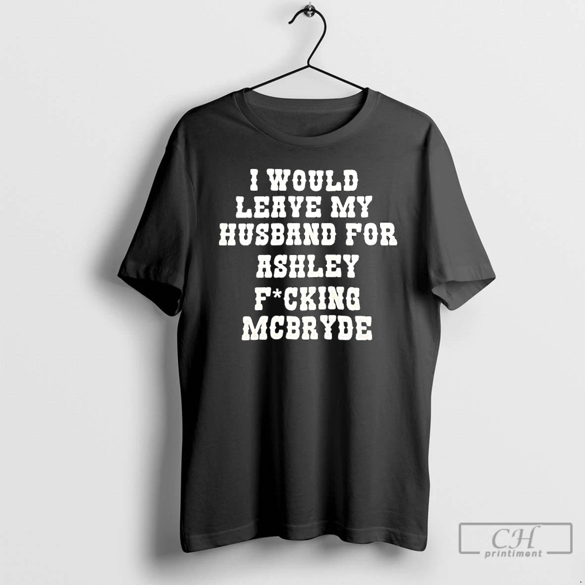 Classic I Would Leave My Husband For Ashley Fucking Mcbryde Text Print T Shirts Sweater Hoodie, Sweatshirt | PopFlextees.com