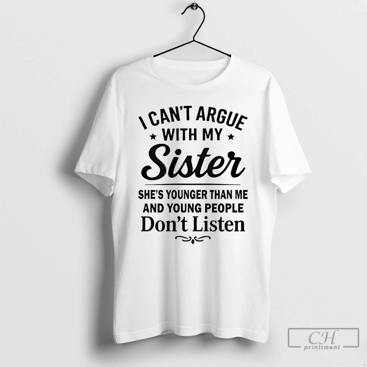 Classic I Cant Argue With My Sister Shes Younger Than Me And Young People Dont T-Shirts, Hoodie, Sweatshirt | PopFlextees.com