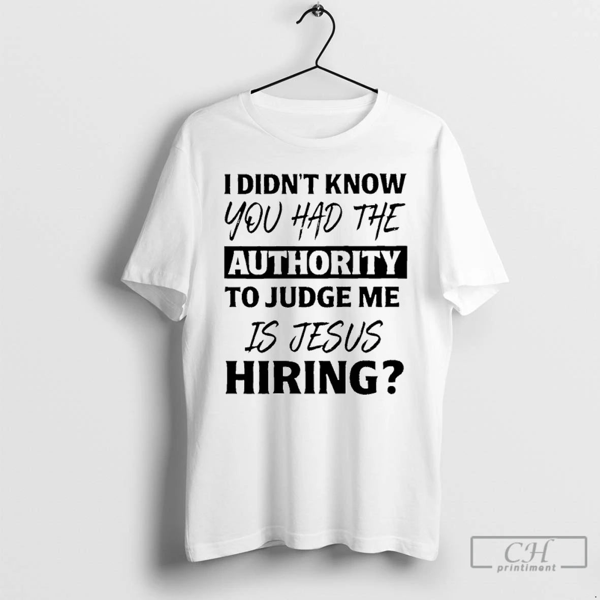 Classic I Didnt Know You Had The Authority To Judge Me Is Jesus Hiring T-Shirts, Hoodie, Sweatshirt | PopFlextees.com