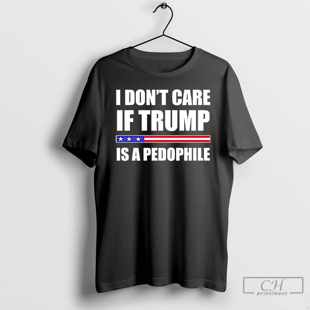 Classic I Dont Care If Trump Is A Pedophile T-Shirts, Hoodie, Sweatshirt | PopFlextees.com